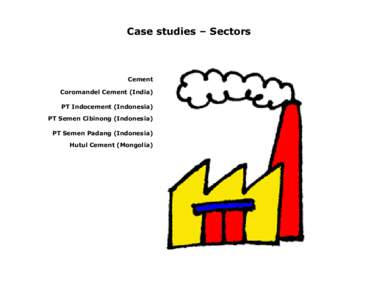 Case studies – Sectors  Cement Coromandel Cement (India) PT Indocement (Indonesia) PT Semen Cibinong (Indonesia)