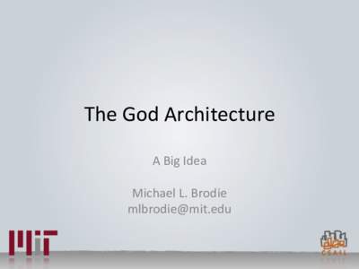 The	
  God	
  Architecture	
   A	
  Big	
  Idea	
   	
   Michael	
  L.	
  Brodie	
   	
  