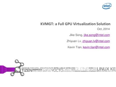 KVMGT: a Full GPU Virtualization Solution Oct, 2014 Jike Song,  Zhiyuan Lv,  Kevin Tian, 