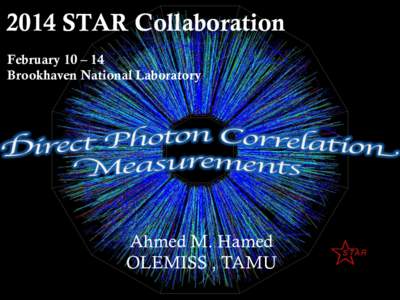 2014 STAR Collaboration February 10 – 14 Brookhaven National Laboratory Ahmed M. Hamed OLEMISS , TAMU