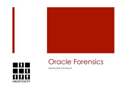 Oracle Forensics Alexander Kornbrust Agenda ¡  Introduction ¡  Current Status