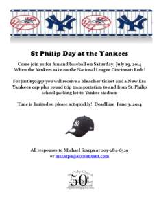 St Philip Day at the Yankees Come join us for fun and baseball on Saturday, July 19, 2014 When the Yankees take on the National League Cincinnati Reds! For just $50/pp you will receive a bleacher ticket and a New Era Yan