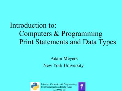 Introduction to: Computers & Programming Print Statements and Data Types Adam Meyers New York University