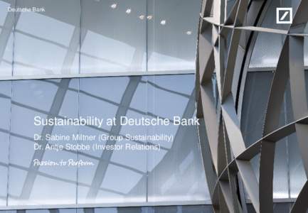 Deutsche Bank  Sustainability at Deutsche Bank Dr. Sabine Miltner (Group Sustainability) Dr. Antje Stobbe (Investor Relations)