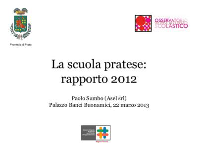Provincia di Prato  La scuola pratese: rapporto 2012 Paolo Sambo (Asel srl) Palazzo Banci Buonamici, 22 marzo 2013