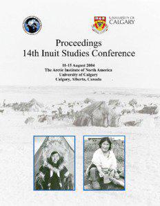 Proceedings, 14th Inuit Studies Conference, 11-15 August 2004, The Arctic Institute of North America, University of Calgary, Calgary, Alberta, Canada