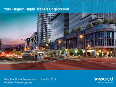 York Region Rapid Transit Corporation  Metrolinx Board Presentation | June 21, 2012 VivaNext Project Update 0
