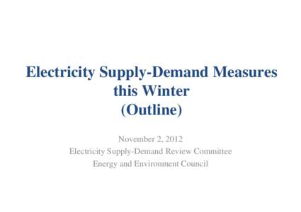 Electricity Supply-Demand Measures this Winter (O tli ) (Outline) November 2, 2012 Electricity Supply-Demand Review Committee