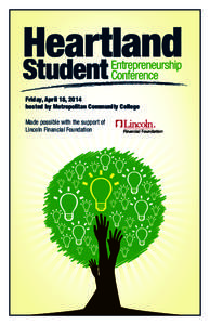 Friday, April 18, 2014 hosted by Metropolitan Community College Made possible with the support of Lincoln Financial Foundation  Welcome to the Heartland Student Entrepreneurship Conference!