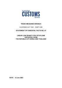 TRADE MEASURES BRANCH CUSTOMS ACT[removed]PART XVB STATEMENT OF ESSENTIAL FACTS NO. 67 LINEAR LOW DENSITY POLYETHYLENE EXPORTED FROM THE REPUBLIC OF KOREA AND THAILAND