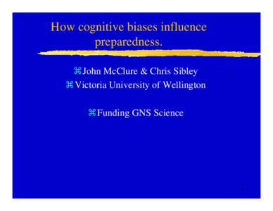 How cognitive biases influence preparedness. John McClure & Chris Sibley Victoria University of Wellington Funding GNS Science