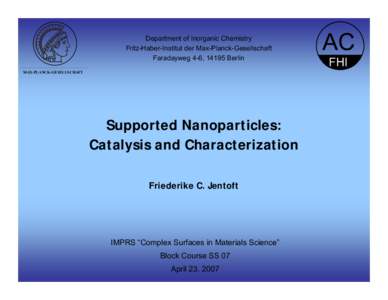 Department of Inorganic Chemistry Fritz-Haber-Institut der Max-Planck-Gesellschaft Faradayweg 4-6, 14195 Berlin MAX-PLANCK-GESELLSCHAFT  Supported Nanoparticles: