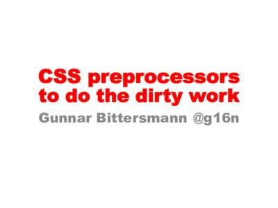 CSS preprocessors to do the dirty work Gunnar Bittersmann @g16n Calculations div {