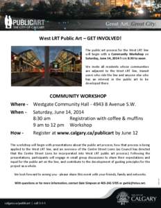 West LRT Public Art – GET INVOLVED! The public art process for the West LRT line will begin with a Community Workshop on Saturday, June 14, 2014 from 8:30 to noon. We invite all residents whose communities are adjacent