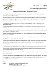 MEDIA RELEASE Thursday, September 25, 2014 New debt Management Process and Agent More than $7 million of rates and water charges are each year are not paid on time and must be chased up by Council and a debt management a
