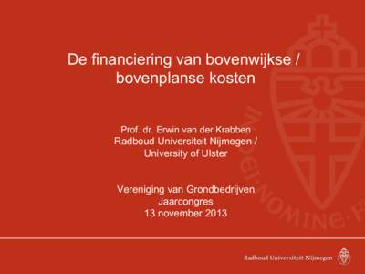 De financiering van bovenwijkse / bovenplanse kosten Prof. dr. Erwin van der Krabben Radboud Universiteit Nijmegen / University of Ulster