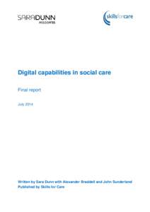 Digital capabilities in social care Final report July 2014 Written by Sara Dunn with Alexander Braddell and John Sunderland Published by Skills for Care