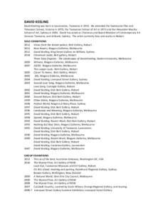 DAVID	
  KEELING	
   David	
  Keeling	
  was	
  born	
  in	
  Launceston,	
  Tasmania	
  in	
  1951.	
  	
  He	
  attended	
  the	
  Swinburne	
  Film	
  and	
   Television	
  School,	
  Victoria	
  