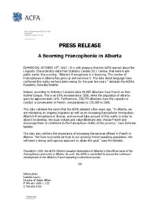 PRESS RELEASE A Booming Francophonie in Alberta EDMONTON, OCTOBER 24th, 2012 – It is with pleasure that the ACFA learned about the Linguistic Characteristics data from Statistics Canada 2011 Census, that were made publ