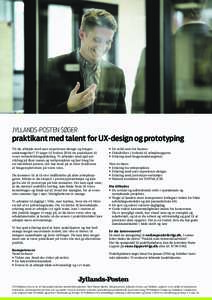 JYLLANDS-POSTEN SØGER  praktikant med talent for UX-design og prototyping Vil du arbejde med user experience-design og bruger­ undersøgelser? Vi søger til foråret 2016 en praktikant til vores webudviklingsafdeling. 