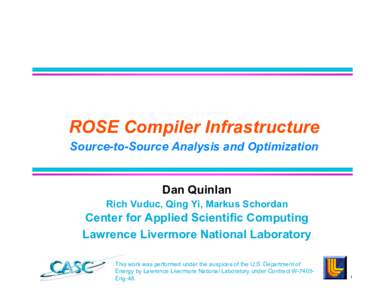 ROSE Compiler Infrastructure Source-to-Source Analysis and Optimization Dan Quinlan Rich Vuduc, Qing Yi, Markus Schordan