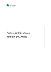 Poisťovňa Cardif Slovakia, a.s. VÝROČNÁ SPRÁVA 2007 Účtovná závierka za obdobie končiace 31. decembra 2007 zostavená v súlade s IFRS