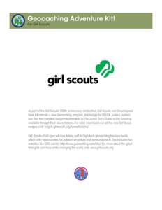 Geocaching Adventure Kit! For Girl Scouts As part of the Girl Scouts’ 100th anniversary celebration, Girl Scouts and Groundspeak have introduced a new Geocaching program, and badge for GSUSA Juniors. Juniors can find t