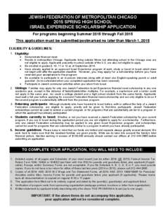 JEWISH FEDERATION OF METROPOLITAN CHICAGO 2015 SPRING HIGH SCHOOL ISRAEL EXPERIENCE SCHOLARSHIP APPLICATION For programs beginning Summer 2015 through Fall 2015 This application must be submitted/postmarked no later than