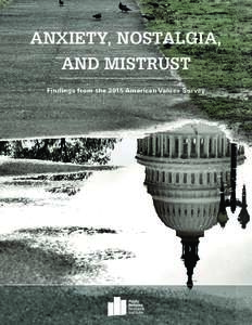 ANXIETY, NOSTALGIA, AND MISTRUST Findings from the 2015 American Values Survey ANXIETY, NOSTALGIA, AND MISTRUST