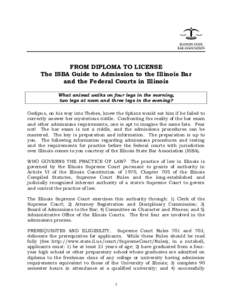 FROM DIPLOMA TO LICENSE The ISBA Guide to Admission to the Illinois Bar and the Federal Courts in Illinois What animal walks on four legs in the morning, two legs at noon and three legs in the evening? Oedipus, on his wa