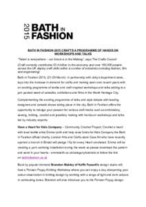 BATH IN FASHION 2015 CRAFTS A PROGRAMME OF HANDS ON WORKSHOPS AND TALKS “Talent is everywhere – our future is in the Making”, says The Crafts Council (Craft currently contributes £3.4 billion to the economy and ov