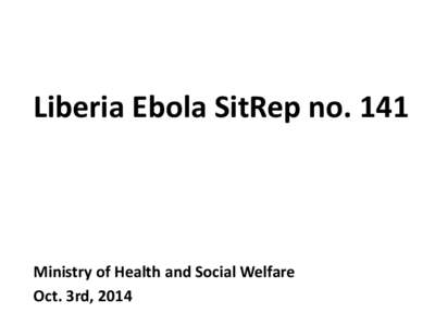 Liberia Ebola SitRep no[removed]Ministry of Health and Social Welfare Oct. 3rd, 2014  0
