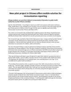 MEDIA RELEASE  New pilot project in Ottawa offers mobile solution for immunization reporting Ottawa residents can send their children’s immunization information to public health authorities via their iPhones and iPads