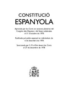 CONSTITUCIÓ  ESPANYOLA Aprovada per les Corts en sessions plenàries del Congrés dels Diputats i del Senat celebrades el 31 d’octubre de 1978
