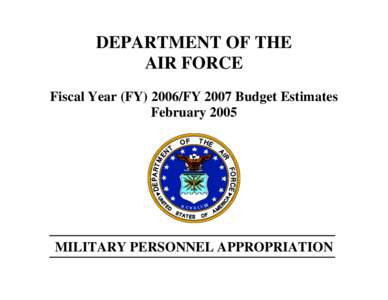 DEPARTMENT OF THE AIR FORCE Fiscal Year (FY[removed]FY 2007 Budget Estimates February[removed]MILITARY PERSONNEL APPROPRIATION