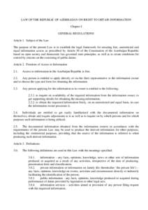 LAW OF THE REPUBLIC OF AZERBAIJAN ON RIGHT TO OBTAIN INFORMATION Chapter I GENERAL REGULATIONS Article 1. Subject of the Law The purpose of the present Law is to establish the legal framework for ensuring free, unrestric