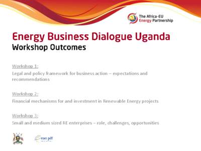 Workshop 1: Legal and policy framework for business action – expectations and recommendations Workshop 2: Financial mechanisms for and investment in Renewable Energy projects Workshop 3: