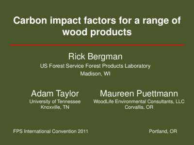 Carbon impact factors for a range of wood products Rick Bergman US Forest Service Forest Products Laboratory Madison, WI
