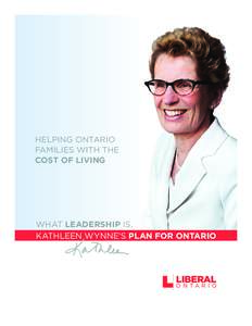 HELPING ONTARIO FAMILIES WITH THE COST OF LIVING WHAT LEADERSHIP IS. KATHLEEN WYNNE’S PLAN FOR ONTARIO