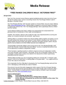Media Release “FREE RANGE CHILDREN’S WALK: VICTORIAN FIRST” 29 April 2012 New York City columnist Lenore Skenazy gained worldwide attention when she let her 9 year old ride the subway alone. Lenore is launching Vic