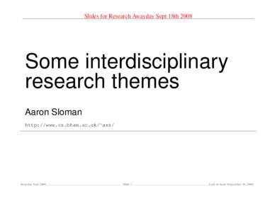 Slides for Research Awayday Sept 18thSome interdisciplinary research themes Aaron Sloman http://www.cs.bham.ac.uk/∼axs/