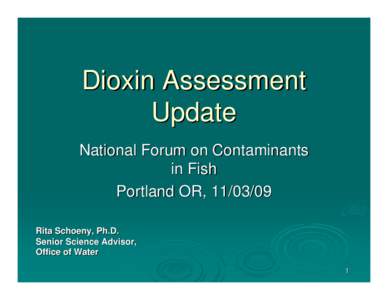 Dioxin Assessment Update National Forum on Contaminants in Fish Portland OR, [removed]Rita Schoeny, Ph.D.