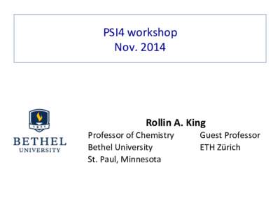 PSI4	
  workshop	
   Nov.	
  2014	
   Rollin	
  A.	
  King	
   Professor	
  of	
  Chemistry Bethel	
  University 	
   	
  