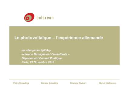 Le photovoltaïque – l’expérience allemande Jan-Benjamin Spitzley eclareon Management Consultants – Département Conseil Politique Paris, 25 Novembre 2010