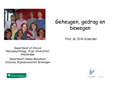 Geheugen, gedrag en bewegen Prof. dr. Erik Scherder Department of Clinical Neuropsychology, Vrije Universiteit Amsterdam