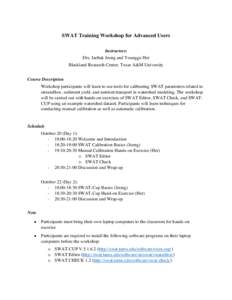 SWAT Training Workshop for Advanced Users Instructors: Drs. Jaehak Jeong and Younggu Her Blackland Research Center, Texas A&M University Course Description Workshop participants will learn to use tools for calibrating SW