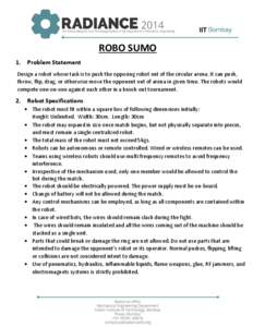 ROBO SUMO 1. Problem Statement  Design a robot whose task is to push the opposing robot out of the circular arena. It can push,