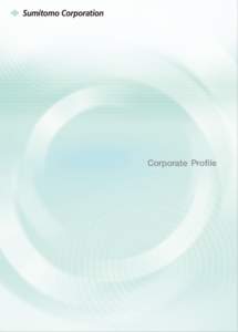 Corporate Profile  Sumitomo Corporation Group’s Strength Integrated Corporate Strength Enables Us to Strategically and Organically Integrate Our Robust Business Foundation
