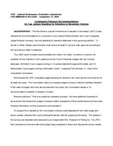 FOR – Judicial Performance Evaluation Commission  FOR IMMEDIATE RELEASE – September 17, 2004  Commission Releases Recommendations  On Two Judges Standing for Retention in November Election  A