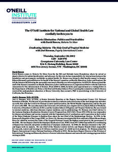 The O’Neill Institute for National and Global Health Law cordially invites you to Malaria Elimination: Politics and Practicalities with David Bowen, Malaria No More Eradicating Malaria: The Holy Grail of Tropical Medic